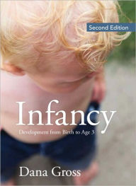 Title: Infancy: Development From Birth to Age 3 / Edition 2, Author: Dana Gross