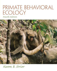 Title: Primate Behavioral Ecology / Edition 4, Author: Karen B. Strier