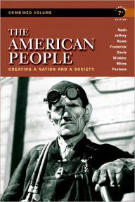 Title: The American People: Creating a Nation and a Society, Concise Edition, Combined Volume / Edition 7, Author: Gary B. Nash