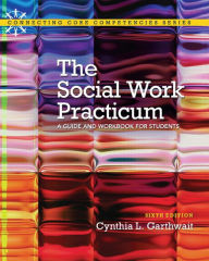 Social Work Practicum: A Guide and Workbook for Students / Edition 6