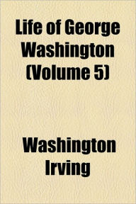 The Life of George Washington (Volume 5)