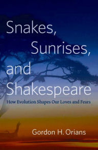 Title: Snakes, Sunrises, and Shakespeare: How Evolution Shapes Our Loves and Fears, Author: Gordon H. Orians