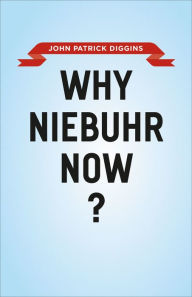 Title: Why Niebuhr Now?, Author: John Patrick Diggins