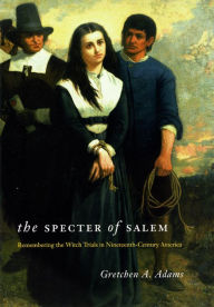 Title: The Specter of Salem: Remembering the Witch Trials in Nineteenth-Century America / Edition 2, Author: Gretchen A. Adams