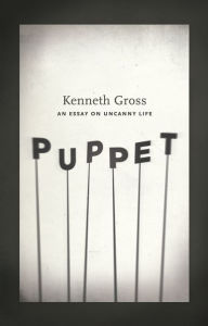 Title: Puppet: An Essay on Uncanny Life, Author: Kenneth Gross