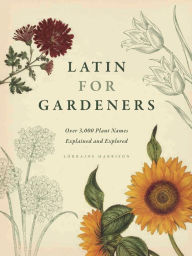 Title: Latin for Gardeners: Over 3,000 Plant Names Explained and Explored, Author: Lorraine Harrison