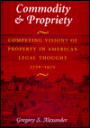 Commodity and Propriety: Competing Visions of Property in American Legal Thought