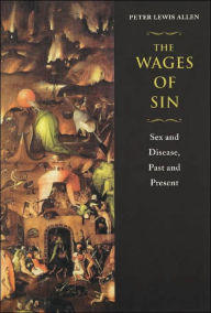 Title: The Wages of Sin: Sex and Disease, Past and Present / Edition 2, Author: Peter Lewis Allen