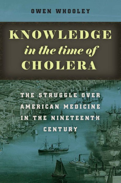 Knowledge in the Time of Cholera: The Struggle over American Medicine in the Nineteenth Century