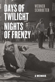 Title: Days of Twilight, Nights of Frenzy: A Memoir, Author: Werner Schroeter
