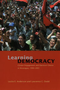 Title: Learning Democracy: Citizen Engagement and Electoral Choice in Nicaragua, 1990-2001, Author: Leslie E. Anderson