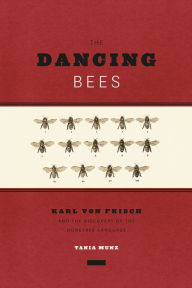 Title: The Dancing Bees: Karl von Frisch and the Discovery of the Honeybee Language, Author: Tania Munz