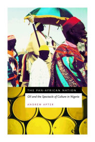 Title: The Pan-African Nation: Oil and the Spectacle of Culture in Nigeria / Edition 1, Author: Andrew Apter