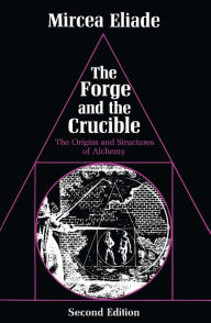 Title: The Forge and the Crucible: The Origins and Structure of Alchemy, Author: Mircea Eliade