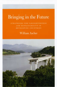 Title: Bringing in the Future: Strategies for Farsightedness and Sustainability in Developing Countries, Author: William Ascher