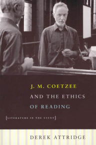 Title: J. M. Coetzee and the Ethics of Reading: Literature in the Event, Author: Derek Attridge