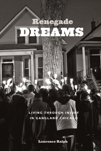 Renegade Dreams: Living through Injury in Gangland Chicago