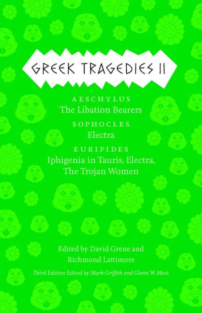 Greek Tragedies 2 Aeschylus The Libation Bearers Sophocles Electra Euripides Iphigenia Among The Taurians Electra The Trojan Women By Mark Griffith Paperback Barnes Noble