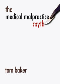 Title: The Medical Malpractice Myth / Edition 1, Author: Tom Baker