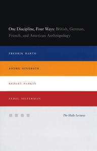 Title: One Discipline, Four Ways: British, German, French, and American Anthropology / Edition 2, Author: Fredrik Barth