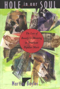 Title: Hole in Our Soul: The Loss of Beauty and Meaning in American Popular Music, Author: Martha Bayles