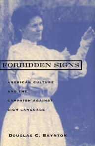 Title: Forbidden Signs: American Culture and the Campaign against Sign Language / Edition 1, Author: Douglas C. Baynton