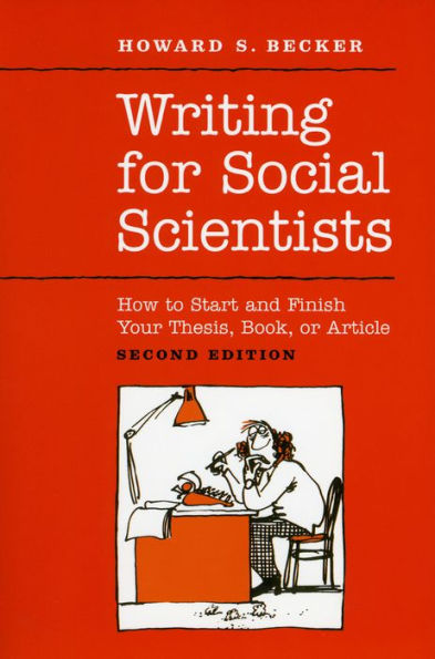 Writing for Social Scientists: How to Start and Finish Your Thesis, Book, or Article: Second Edition / Edition 2