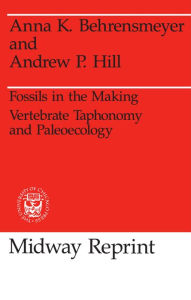 Title: Fossils in the Making: Vertebrate Taphonomy and Paleoecology, Author: Anna K. Behrensmeyer