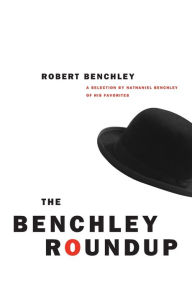 Title: The Benchley Roundup: A Selection by Nathaniel Benchley of his Favorites, Author: Robert C. Benchley