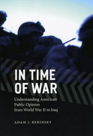 Title: In Time of War: Understanding American Public Opinion from World War II to Iraq, Author: Adam J. Berinsky