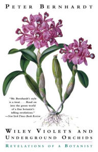 Title: Wily Violets and Underground Orchids: Revelations of a Botanist, Author: Peter Bernhardt