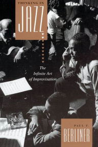 Title: Thinking in Jazz: The Infinite Art of Improvisation / Edition 2, Author: Paul F. Berliner