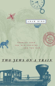 Title: Two Jews on a Train: Stories from the Old Country and the New, Author: Adam Biro