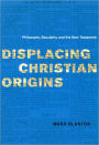 Displacing Christian Origins: Philosophy, Secularity, and the New Testament