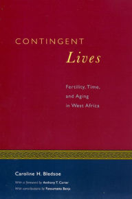 Title: Contingent Lives: Fertility, Time, and Aging in West Africa / Edition 2, Author: Caroline H. Bledsoe