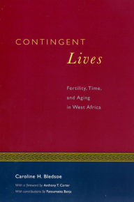 Title: Contingent Lives: Fertility, Time, and Aging in West Africa / Edition 1, Author: Caroline H. Bledsoe