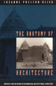 The Anatomy of Architecture: Ontology and Metaphor in Batammaliba Architectural Expression / Edition 1