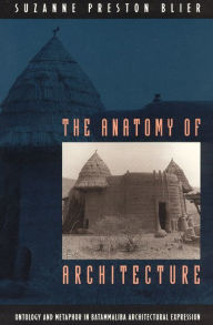 Title: The Anatomy of Architecture: Ontology and Metaphor in Batammaliba Architectural Expression / Edition 1, Author: Suzanne Preston Blier