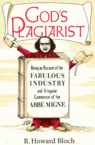 Title: God's Plagiarist: Being an Account of the Fabulous Industry and Irregular Commerce of the Abbe Migne, Author: R. Howard Bloch