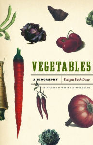 Title: Vegetables: A Biography, Author: Evelyne Bloch-Dano