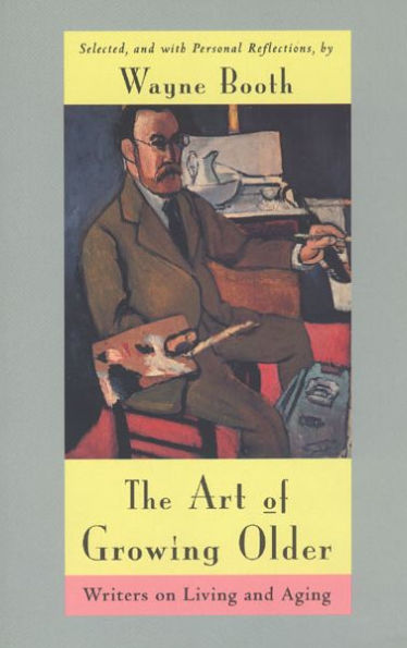 The Art of Growing Older: Writers on Living and Aging