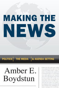 Title: Making the News: Politics, the Media & Agenda Setting, Author: Amber E. Boydstun