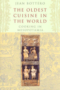 Title: The Oldest Cuisine in the World: Cooking in Mesopotamia, Author: Jean Bottéro