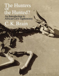 Title: The Hunters or the Hunted?: An Introduction to African Cave Taphonomy / Edition 1, Author: C. K. Brain