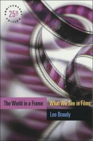 Title: The World in a Frame: What We See in Films, 25th Anniversary Edition / Edition 25, Author: Leo Braudy