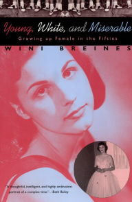 Title: Young, White, and Miserable: Growing Up Female in the Fifties, Author: Wini Breines