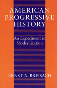 Title: American Progressive History: An Experiment in Modernization / Edition 2, Author: Ernst Breisach
