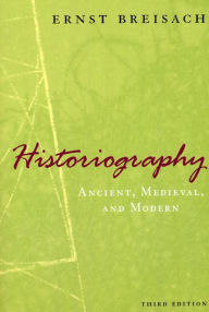 Title: Historiography: Ancient, Medieval, and Modern, Third Edition / Edition 3, Author: Ernst Breisach