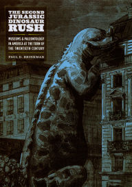 Title: The Second Jurassic Dinosaur Rush: Museums & Paleontology in America at the Turn of the Twentieth Century, Author: Paul D. Brinkman