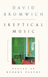 Title: Skeptical Music: Essays on Modern Poetry, Author: David Bromwich